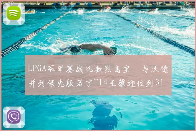 LPGA冠军赛战况激烈高宝璟与沃德并列领先殷若宁T14王馨迎位列31